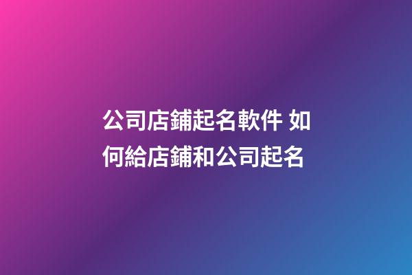 公司店鋪起名軟件 如何給店鋪和公司起名-第1張-公司起名-玄機派